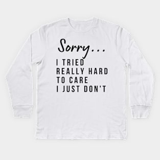 Sorry, I Tried Really Hard To Care This Time I Just Don't. Funny Sarcastic I Don't Care Saying Kids Long Sleeve T-Shirt